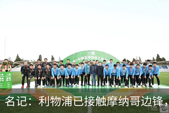 名记：利物浦已接触摩纳哥边锋，估价5000-6000万欧，但球员更想去巴黎
